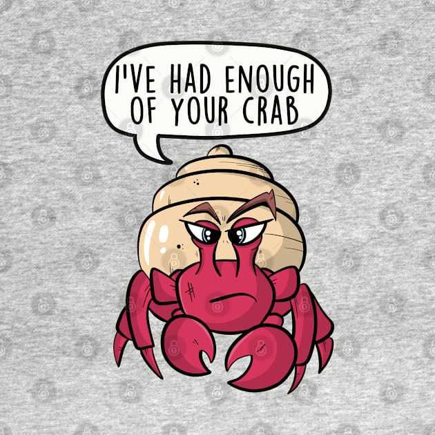 I've had enough of your crab by LEFD Designs